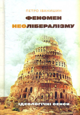 Книга "Феномен неолібералізму : ідеологочні сенси: монографії" Петро Іванишин