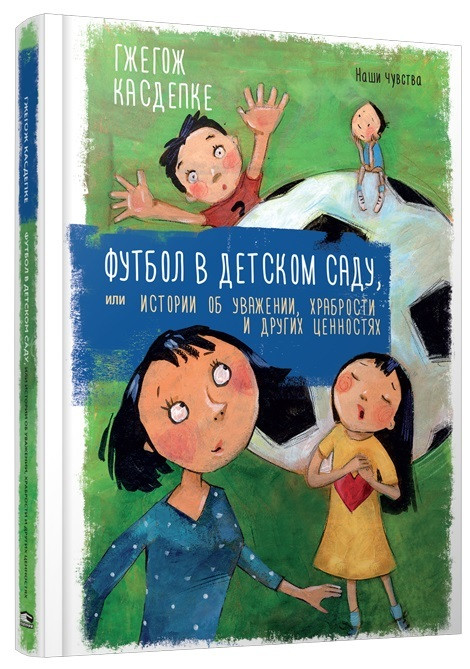 Футбол у дитячому садку, або Істрої про повагу, хоробрість та інші цінності. Гжегож Касдепці