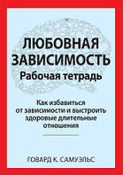 Любовная зависимость. Рабочая тетрадь. Как избавиться от зависимости и выстроить здоровые длительные