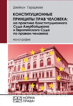 Конституційні принципи прав людини: на практиці Конституційного Суду Азербайджану та Європейського Суду з прав людини. Гараджаєв Д