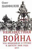 Книга «Неизвестная война. Что произошло в Грузии в августе 2008 года». Автор - Олег Панфилов