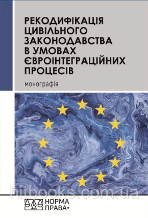 Рекодифікація цивільного законодавства України в умовах євроінтеграційних процесів. Харитонов Є.О., Харитонова О.І., Голубєва Н.Ю.