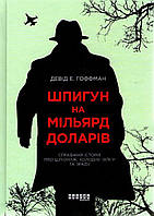 Автор - Гоффман Д.Е.. Книга Шпигун на мільярд доларів (тверд.) (Укр.) (Фабула)