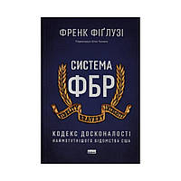 Система ФБР. Кодекс совершенства самого могущественного ведомства США. Фрэнк Фиглузи (на украинском