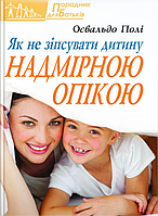 Книга Як не зіпсувати дитину надмірною опікою. Автор - Освальдо Полі (Свічадо)