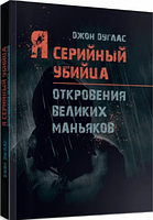 Я серийный убийца. Откровения великих маньяков. Дуглас Джон, Нокс Микки. Центр учбової літератури