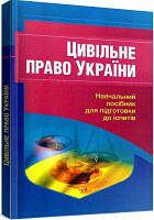 Цивільне право України. Навчальний посібник для підготовки до іспитів. 2-ге вид. перероблене і доповнене.