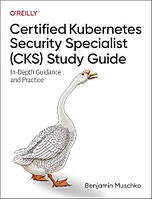 Certified Kubernetes Security Specialist (CKS) Study Guide: In-Depth Guidance and Practice, Benjamin Muschko