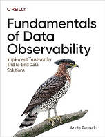 Fundamentals of Data Observability: Implement Trustworthy End-to-End Data Solutions, Andy Petrella