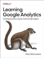 Learning Google Analytics: Creating Business Impact and Driving Insights, Mark Edmondson