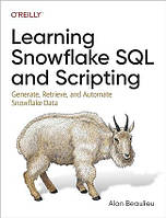 Learning Snowflake SQL and Scripting: Generate, Retrieve, and Automate Snowflake Data, Alan Beaulieu