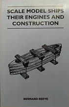 Scale Model Ships Their Engines and Construction. A Practical Manual on the Building of Working Scale Model