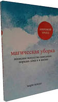 Магическая уборка. Японское искусство наведения порядка дома и в жизни / Мари Кондо /