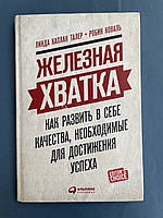 Линда Каплан Талер Железная хватка Как развить в себе качества, необходимые для достижения успеха