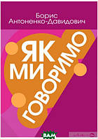 Автор - Борис Антоненко-Давидович. Книга Як ми говоримо (мягк.) (Укр.) (Центр навчальної літератури)