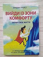 Брайан Трейсі. Вийди із зони комфорту. Зміни своє життя. 21 метод підвищення особистої ефективності