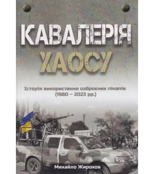 Михайло Жирохов "Кавалерія Хаосу. Історія використання озброєних пікапів (1980-2023 рр.)"