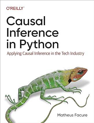 Causal Inference in Python: Applying Causal Inference in the Tech Industry 1st Edition. Matheus Facure