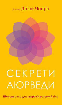 Книга Секрети аюрведи. Цілюща сила для здоров'я розуму й тіла. Діпак Чопра