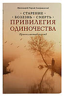 Привилегия одиночества: старение, болезнь, смерть. Православный взгляд. Протоиерей Георгий Завершинский