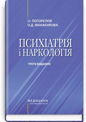Психіатрія і наркологія: підручник / І.І. Погорєлов, О.Д. Манаєнкова. — 3-є видання