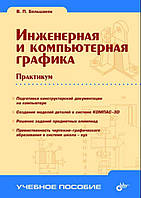 Инженерная и компьютерная графика. Практикум / Владимир Большаков /