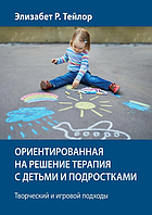 Книга Орієнтована на рішення терапія з дітьми та підлітками. Творчий та ігровий підходи