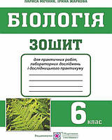 6 клас Біологія : зошит для практичних робіт, лабораторних досліджень Жаркова І., Мечник Л. ПіП