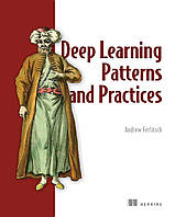 Deep Learning Patterns and Practices, Andrew Ferlitsch