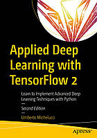 Applied Deep Learning with TensorFlow 2: Learn to Implement Advanced Deep Learning Techniques with Python 2nd