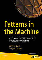 Patterns in the Machine: A Software Engineering Guide to Embedded Development , John T. Taylor, Wayne T.