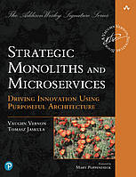 Strategic Monoliths and Microservices: Driving Innovation Using Purposeful Architecture (Addison-Wesley