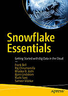 Snowflake Essentials: Getting Started with Big Data in the Cloud , Frank Bell, Raj Chirumamilla, Bhaskar B.
