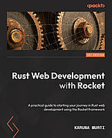 Rust Web Development with Rocket: A practical guide to starting your journey in Rust web development using the