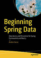 Beginning Spring Data: Data Access and Persistence for Spring Framework 6 and Boot 3 , Andres Sacco