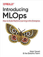 Introducing MLOps: How to Scale Machine Learning in the Enterprise, Mark Treveil, Nicolas Omont, Clément