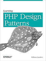 Learning PHP Design Patterns, William Sanders