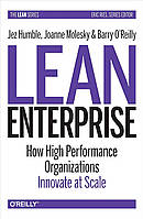 Lean Enterprise: How High Performance Organizations Innovate at Scale, Jez Humble, Joanne Molesky, Barry