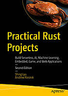 Practical Rust Projects: Build Serverless, AI, Machine Learning, Embedded, Game, and Web Applications 2nd ed.
