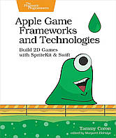 Apple Game Frameworks and Technologies: Build 2D Games with SpriteKit & Swift, Tammy Coron