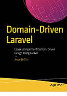 Domain-Driven Laravel: Learn to Implement Domain-Driven Design Using Laravel , Jesse Griffin