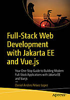 Full-Stack Web Development with Jakarta EE and Vue.js: Your One-Stop Guide to Building Modern Full-Stack