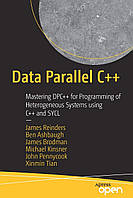 Data Parallel C++: Mastering DPC++ for Programming of Heterogeneous Systems using C++ and SYCL , James