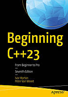Beginning C++23: From Beginner to Pro 7th ed. Edition, Ivor Horton, Peter Van Weert