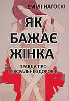 Книга Як бажає жінка. Правда про сексуальне здоров'я - Эмили Нагоски (Українська мова)