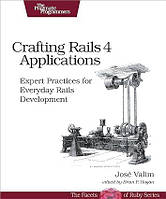 Crafting Rails 4 Applications: Expert Practices for Everyday Rails Development (The Facets of Ruby) Second