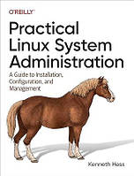 Practical Linux System Administration: A Guide to Installation, Configuration, and Management, Kenneth Hess