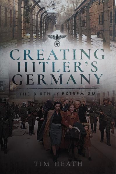 Creating Hitler's Germany: The Birth of Extremism. Tim Heath.