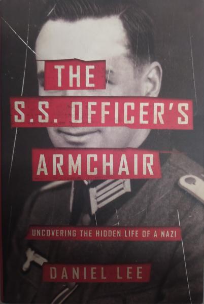 The S.S. Officer's Armchair: Uncovering the Hidden Life of a Nazi. Daniel Lee.