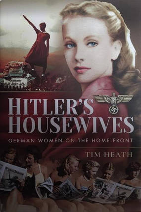 Hitler's Housewives: German Women on the Home Front. Tim Heath., фото 2